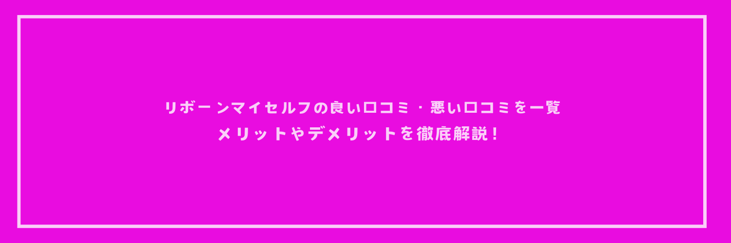 リボーンマイセルフの良い口コミ・悪い口コミを一覧！メリットやデメリットを徹底解説！